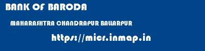 BANK OF BARODA  MAHARASHTRA CHANDRAPUR BALLARPUR   micr code